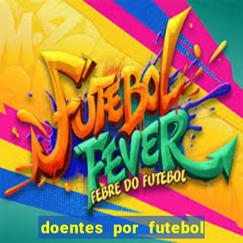 doentes por futebol guia de jogos